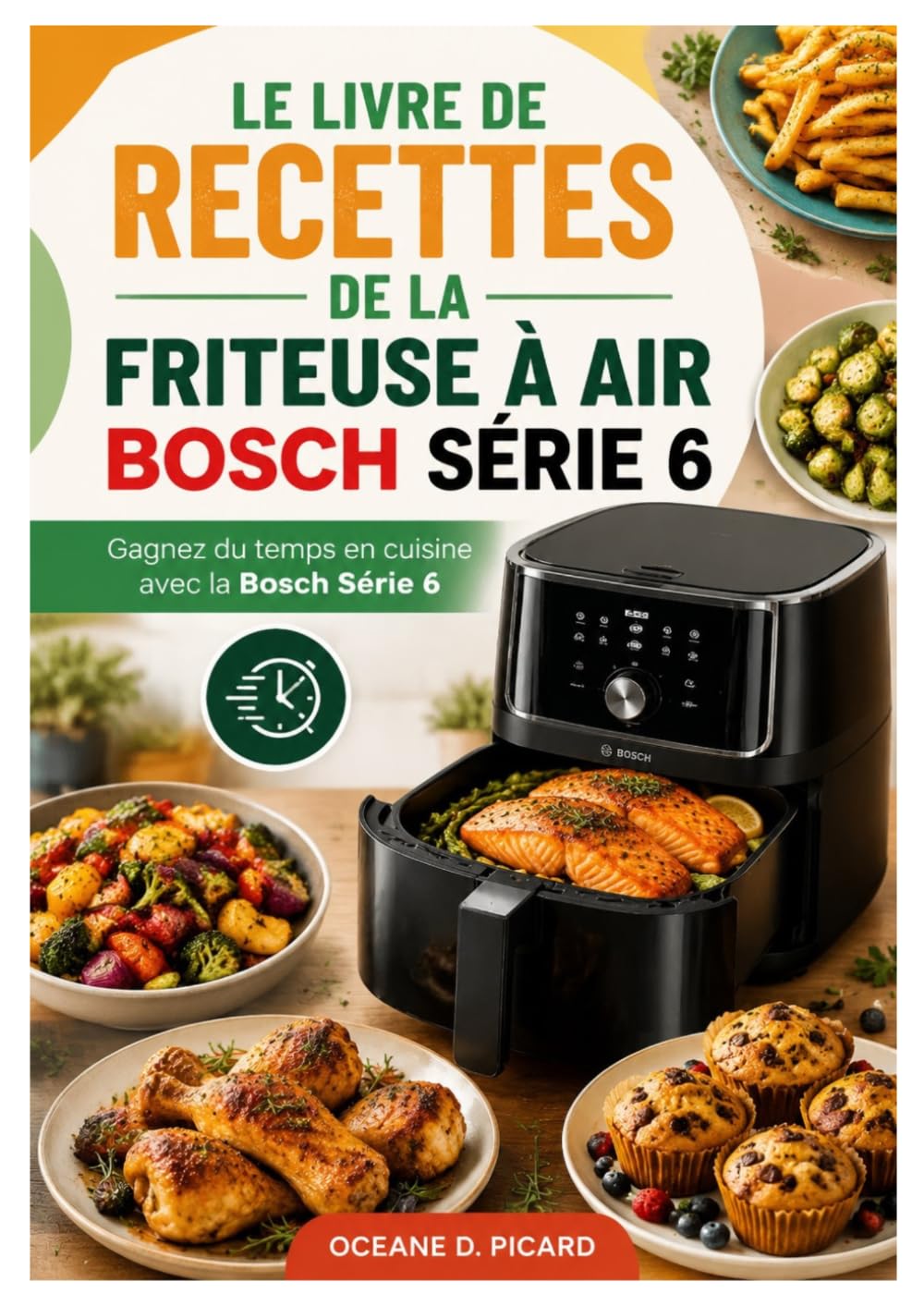 LE LIVRE DE RECETTES DE LA FRITEUSE À AIR BOSCH SÉRIE 6: Gagnez du temps en cuisine avec la Bosch Série 6