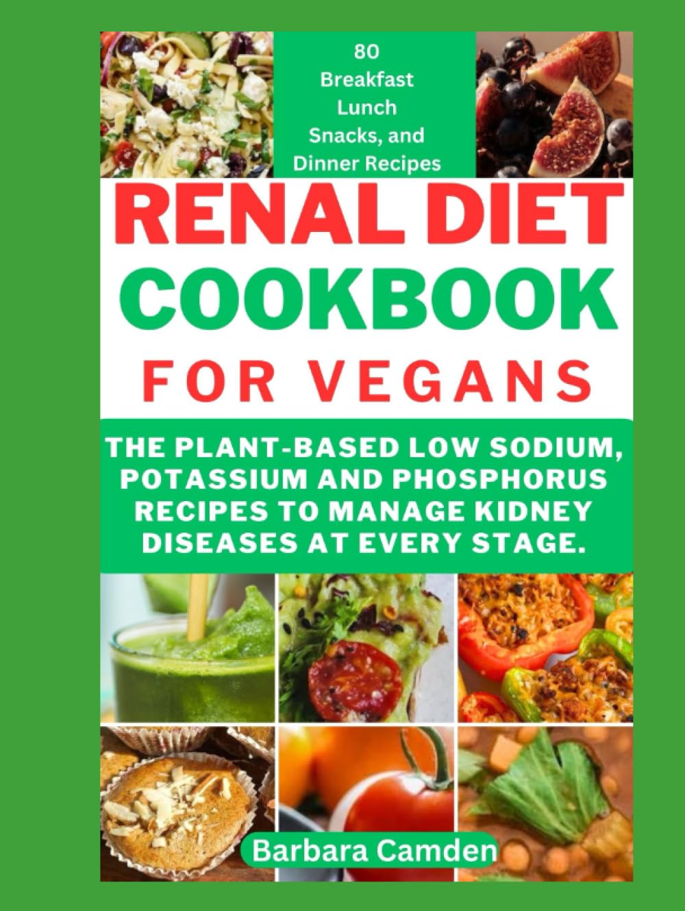 RENAL DIET COOKBOOK FOR VEGANS: The Plant-based Low Sodium, Potassium and Phosphorus Recipes to Manage Kidney Diseases at every Stage.