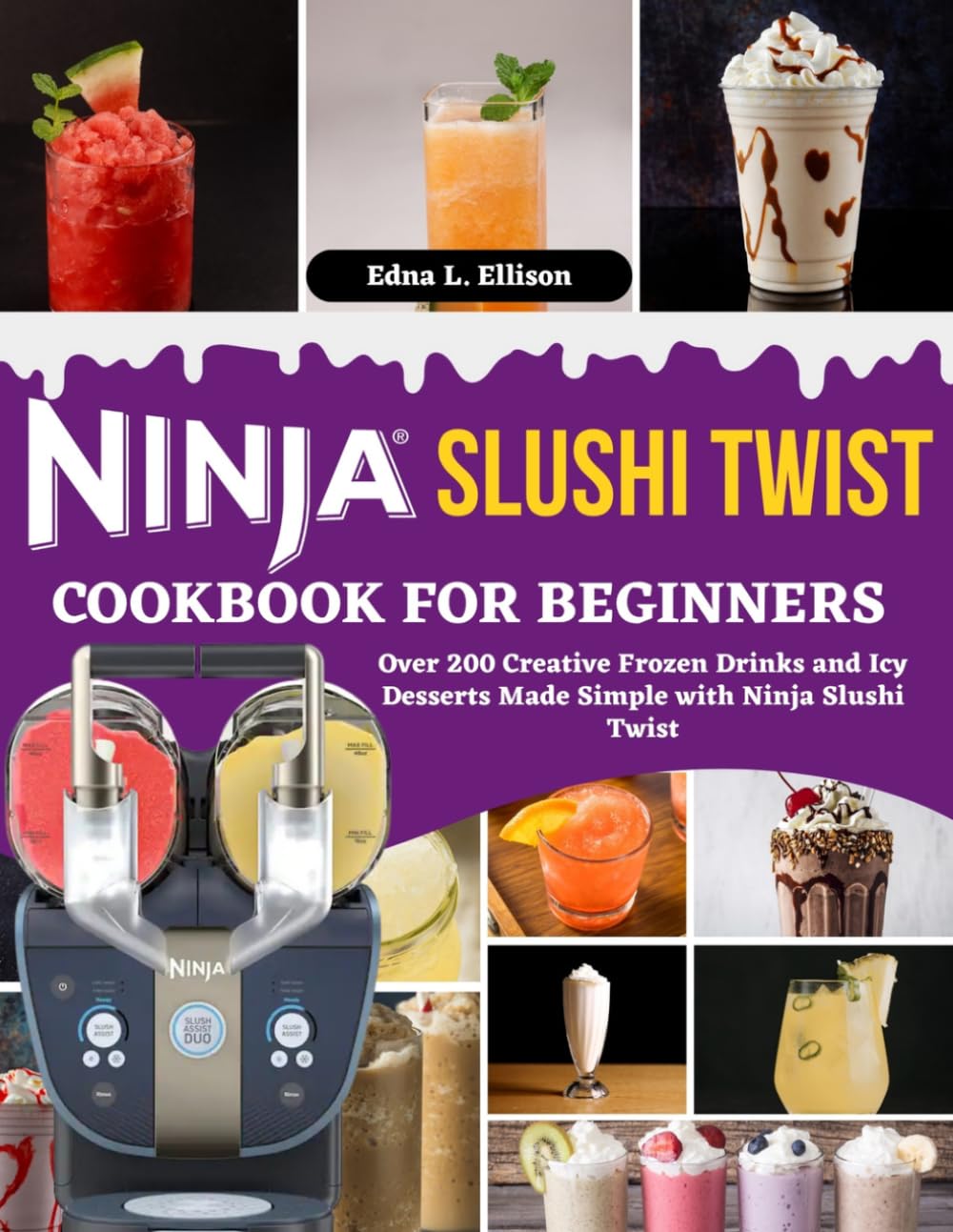 Ninja Slushi Twist Cookbook For Beginners: Over 200 Creative Frozen Drinks and Icy Desserts Made Simple with Ninja Slushi Twist