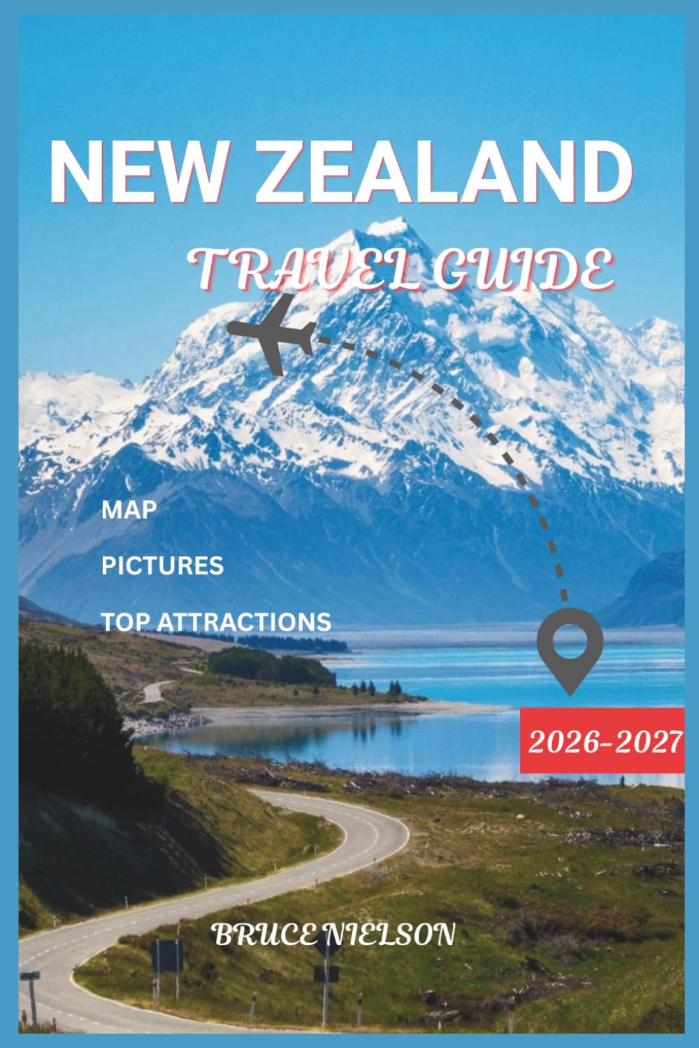 New Zealand Travel Guide 2026-2027: Discover this Beautiful City Like a Local with Scenic Routes, Rich Culture, and Sweet Experiences with Map and Pictures