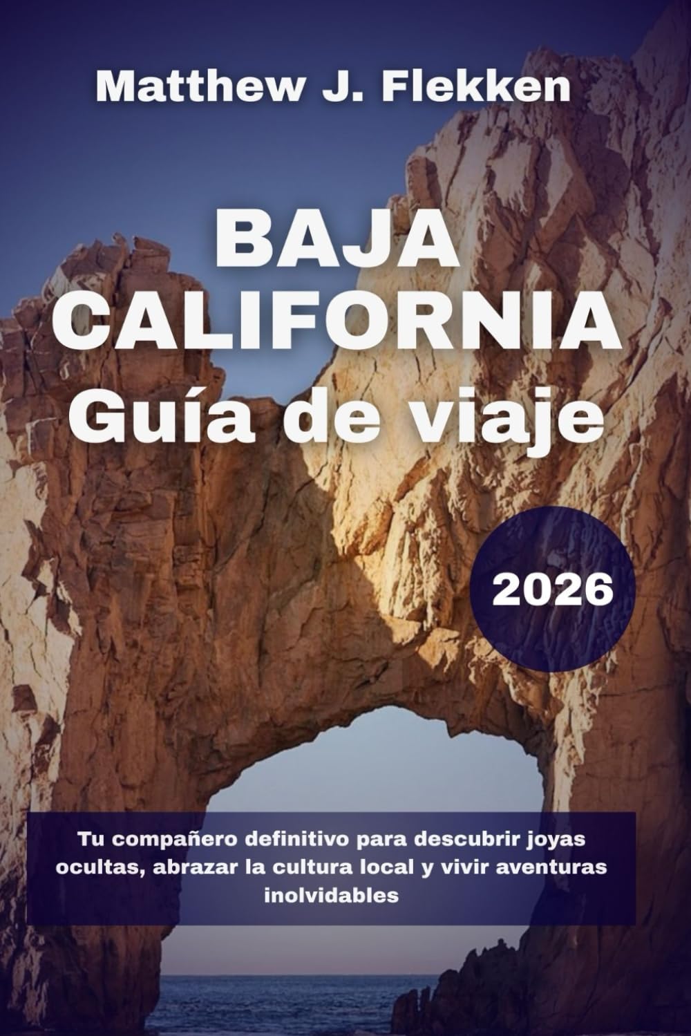 Baja California Guía de viaje 2026: Tu compañero definitivo para descubrir joyas ocultas, abrazar la cultura local y vivir aventuras inolvidables