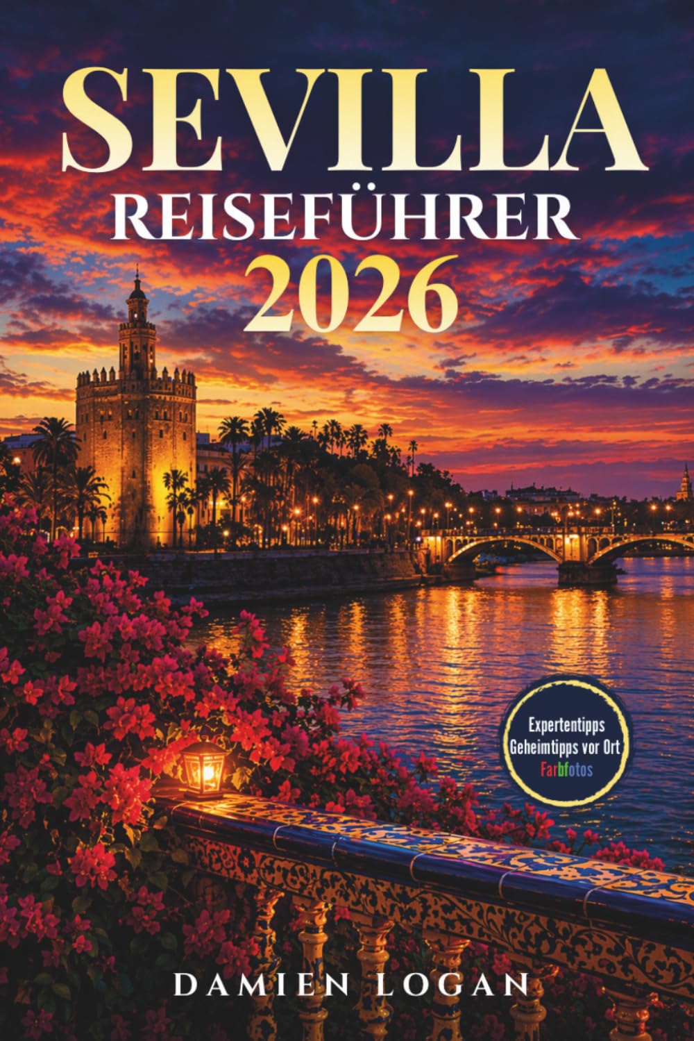 SEVILLA REISEFÜHRER 2026: Ein unkomplizierter Reiseführer mit authentischen Erlebnissen, Sehenswürdigkeiten und einfachen Tipps, um jeden Moment zu genießen