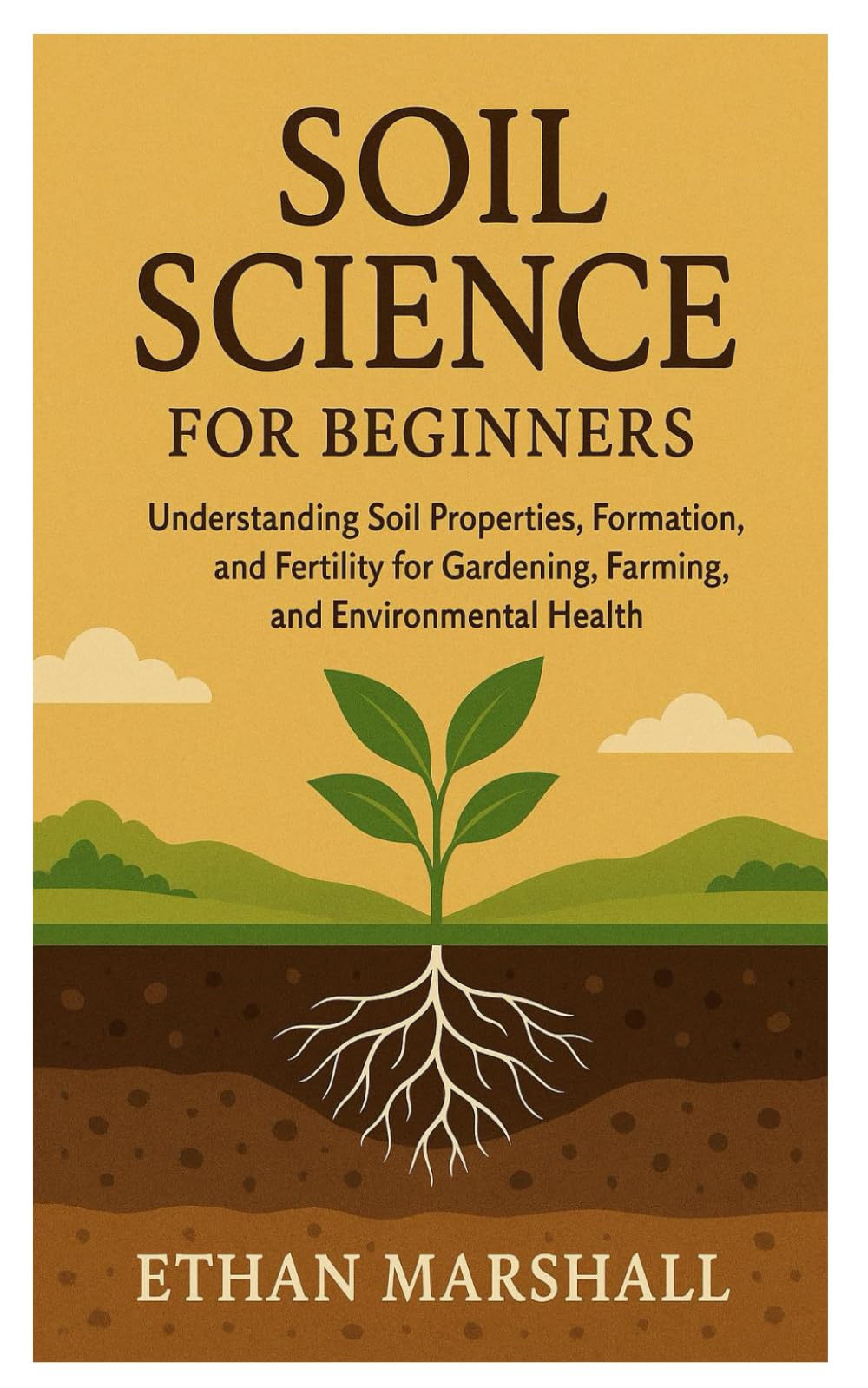 Soil Science for Beginners: Understanding Soil Properties, Formation, and Fertility for Gardening, Farming, and Environmental Health