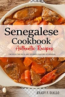 Senegalese Cookbook - Uncover the Rich and Diverse Flavors of Senegal: The Collection of Traditional and Authentic Senegalese Recipes Passed Down from Generations.