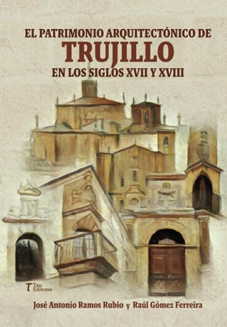 Portada de El Patrimonio Arquitectonico de Trujillo en los Siglos XVII y XVIII