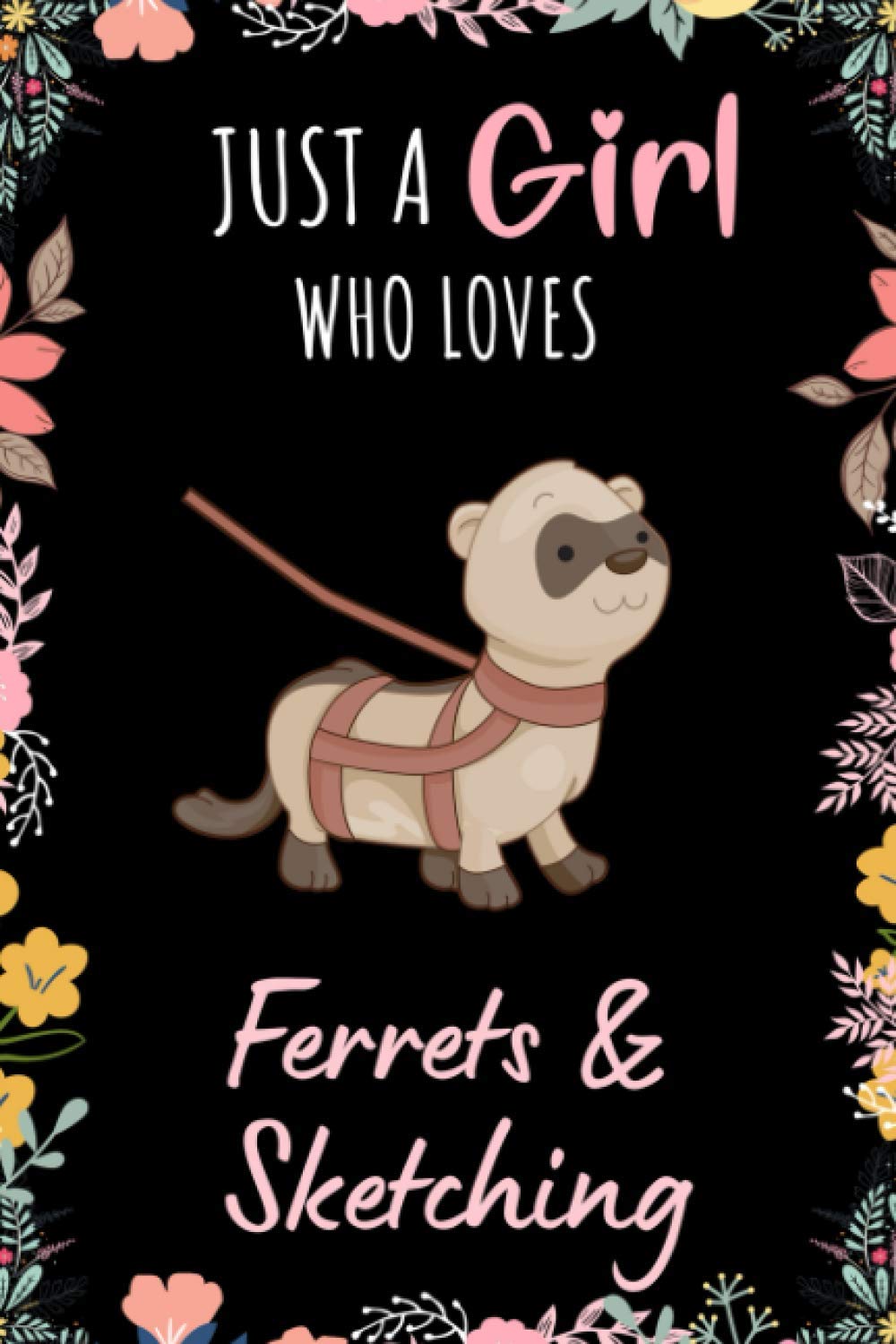 Just A Girl Who Loves Ferrets & Sketching: Ferrets Sketchbook Gift for Drawing and Sketching Lovers - Ferrets Sketch Book - Artist Sketchbook Gift - Ferrets & Sketching Lovers Drawing Book