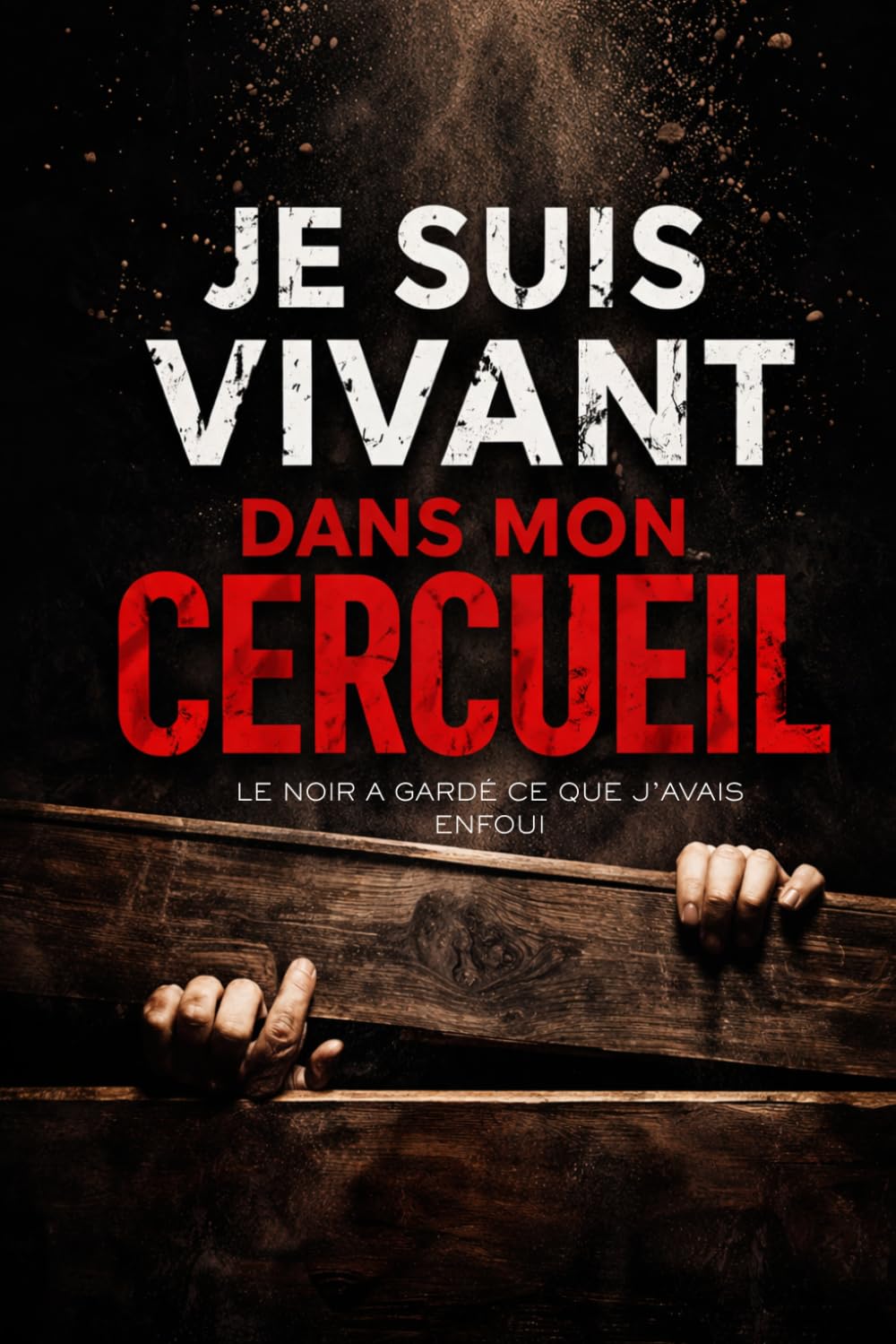 JE SUIS VIVANT DANS MON CERCUEIL: On ne m’a pas enterré pour me tuer. On m’a enterré pour que je me souvienne. (Romans adultes Édition 2026-2027)