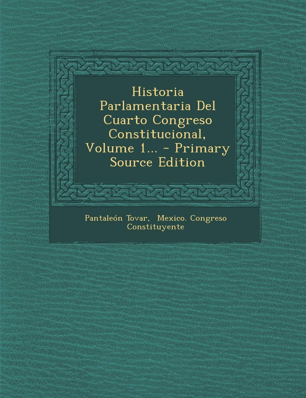 Historia Parlamentaria Del Cuarto Congreso Constitucional, Volume 1...