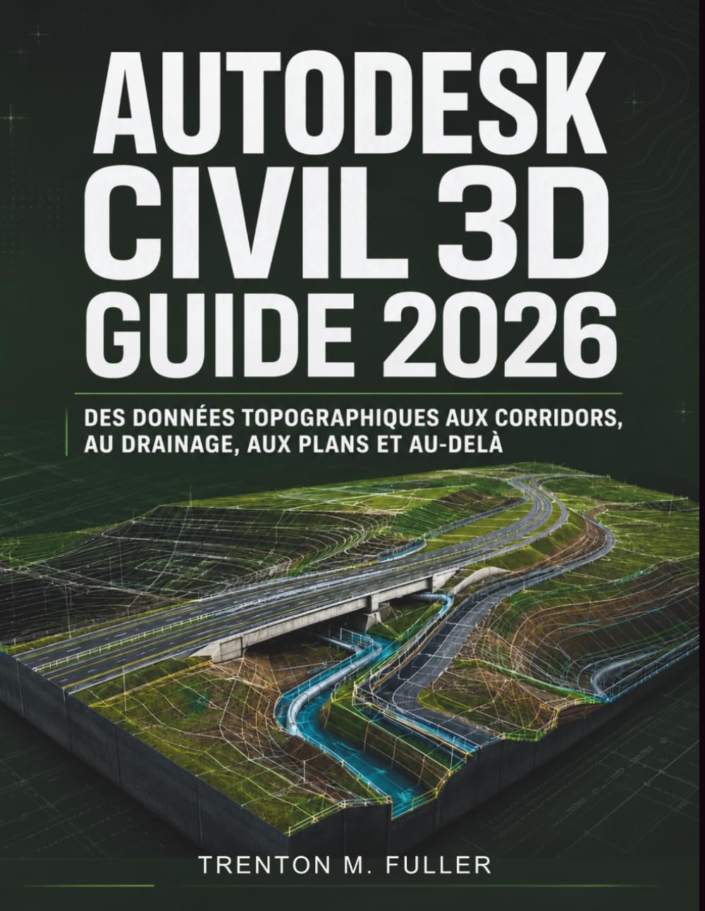 Autodesk Civil 3D Guide 2026: Des données topographiques aux corridors, au drainage, aux plans et au-delà