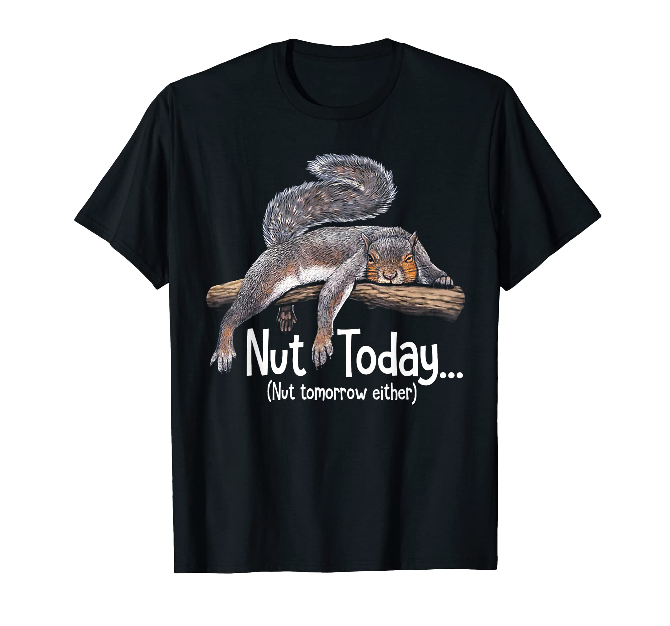 Funny Squirrel Nut Today Nut Tomorrow Tee ShirtNut Today Nut Tomorrow Either - Squirrel T-ShirtOEKO-TEX STANDARD 100