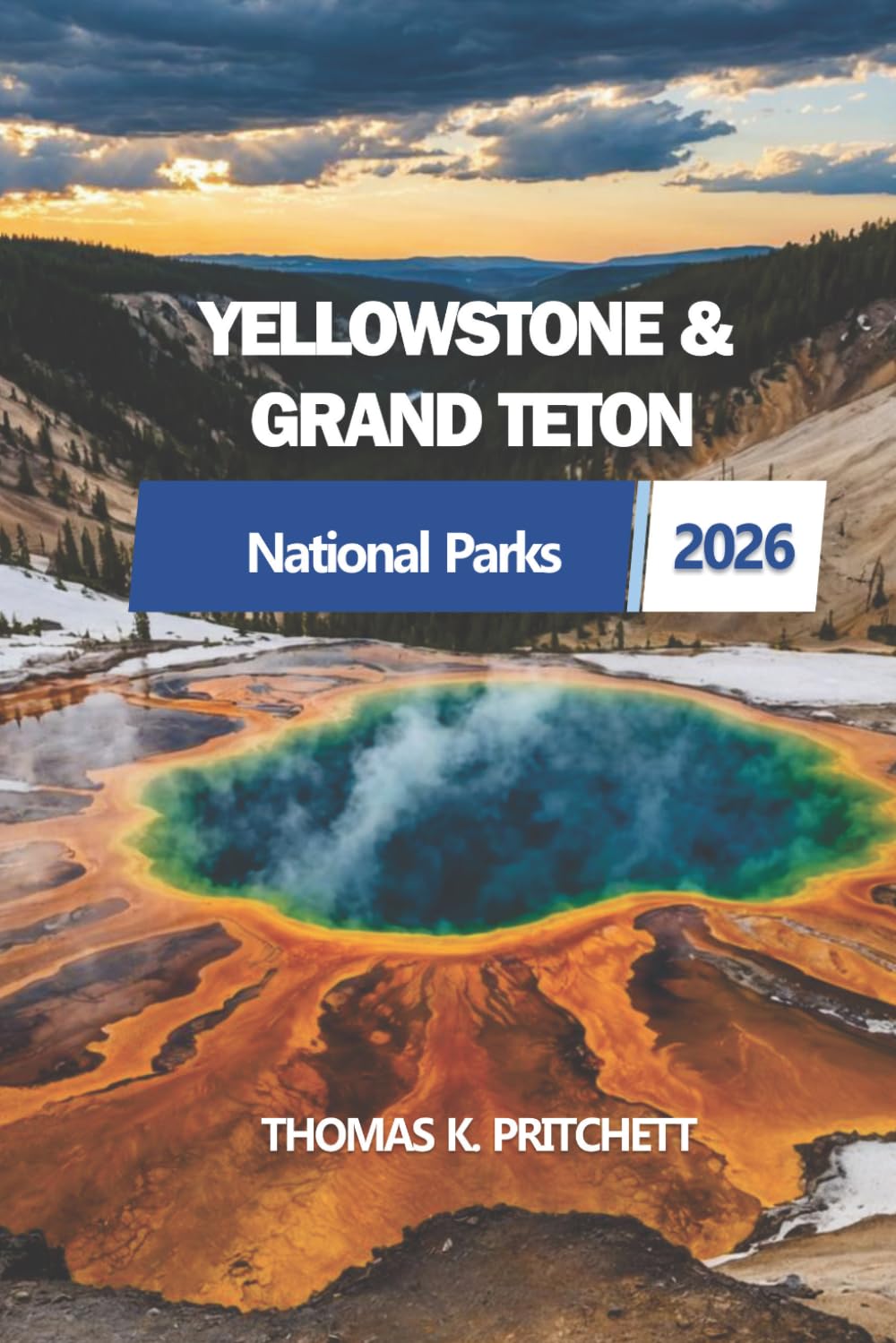 YELLOWSTONE & GRAND TETON 2026: Essential Tips, Itineraries, and Insights for Exploring Two Iconic National Parks