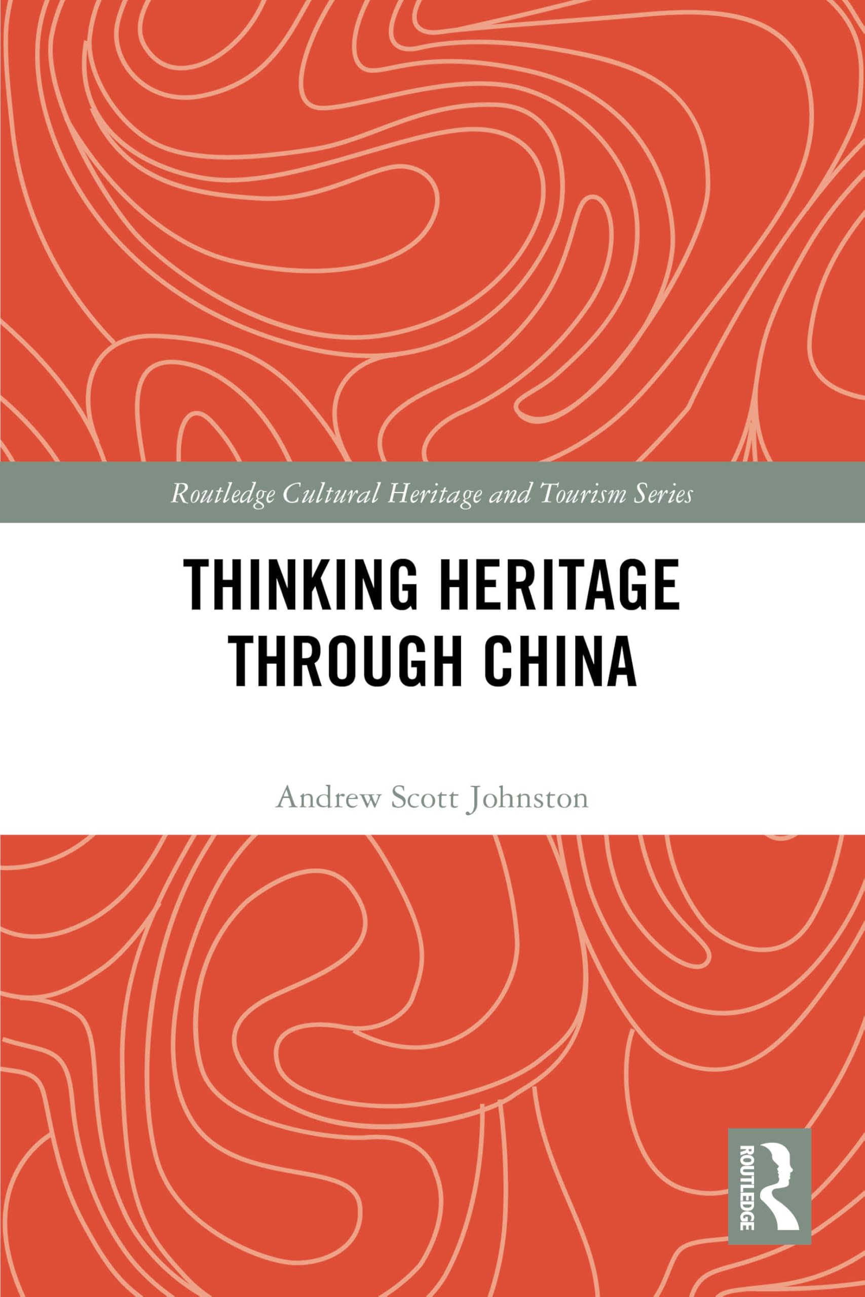 Thinking Heritage Through China (Routledge Cultural Heritage and Tourism Series)