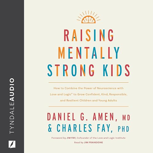 Raising Mentally Strong Kids: How to Combine the Power of Neuroscience with Love and Logic to Grow Confident, Kind, Responsible, and Resilient Children and Young Adults