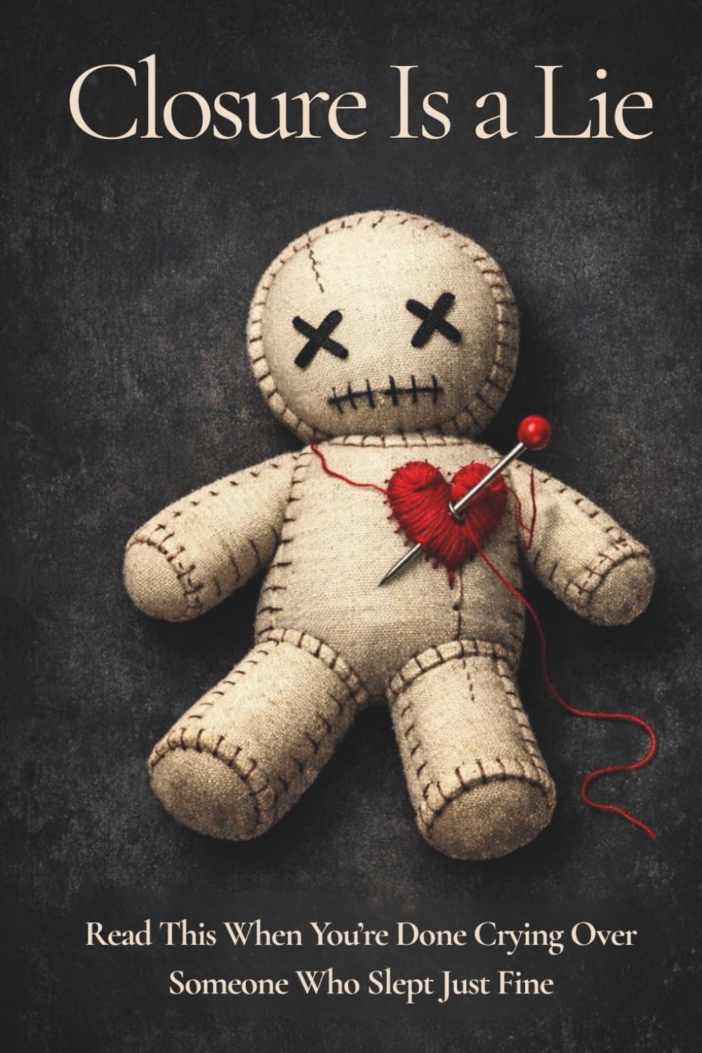 Closure Is a Lie - The Self-Love Manual (After Ignoring Every Red Flag): A Brutally Honest Reality Check About Heartbreak, Ego, and Finally Moving On