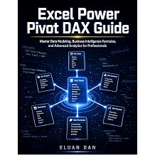 Excel Power Pivot DAX Guide Master Data Modeling, Business Intelligence Formulas, and Advanced Analytics for Professionals