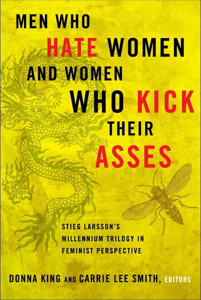 Buy Men Who Hate Women and Women Who Kick Their Asses: Stieg Larsson's Millennium Trilogy in Feminist Perspective — BookShops.in