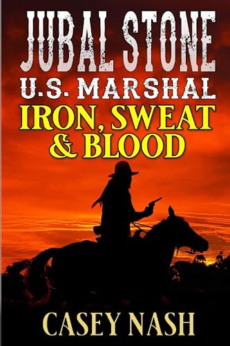 Jubal Stone: U.S. Marshal: Iron, Sweat And Blood: A Western Adventure Novel