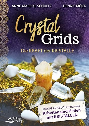 Crystal Grids – Die Kraft der Kristalle: Das Praxisbuch rund ums Arbeiten und Heilen mit Kristallen