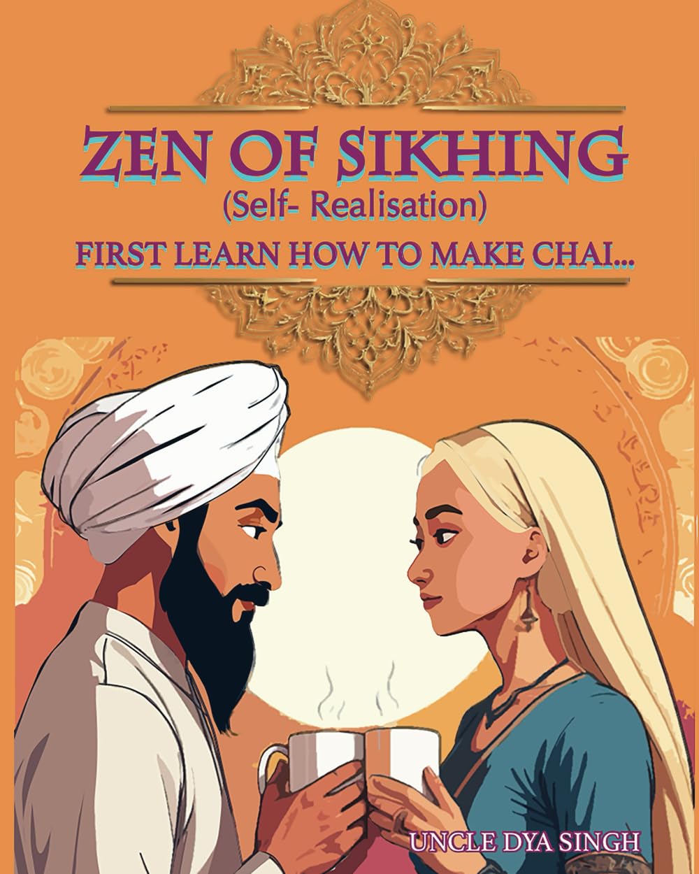 Zen of Sikhing (Self-Realisation): First Learn How to Make Chai...