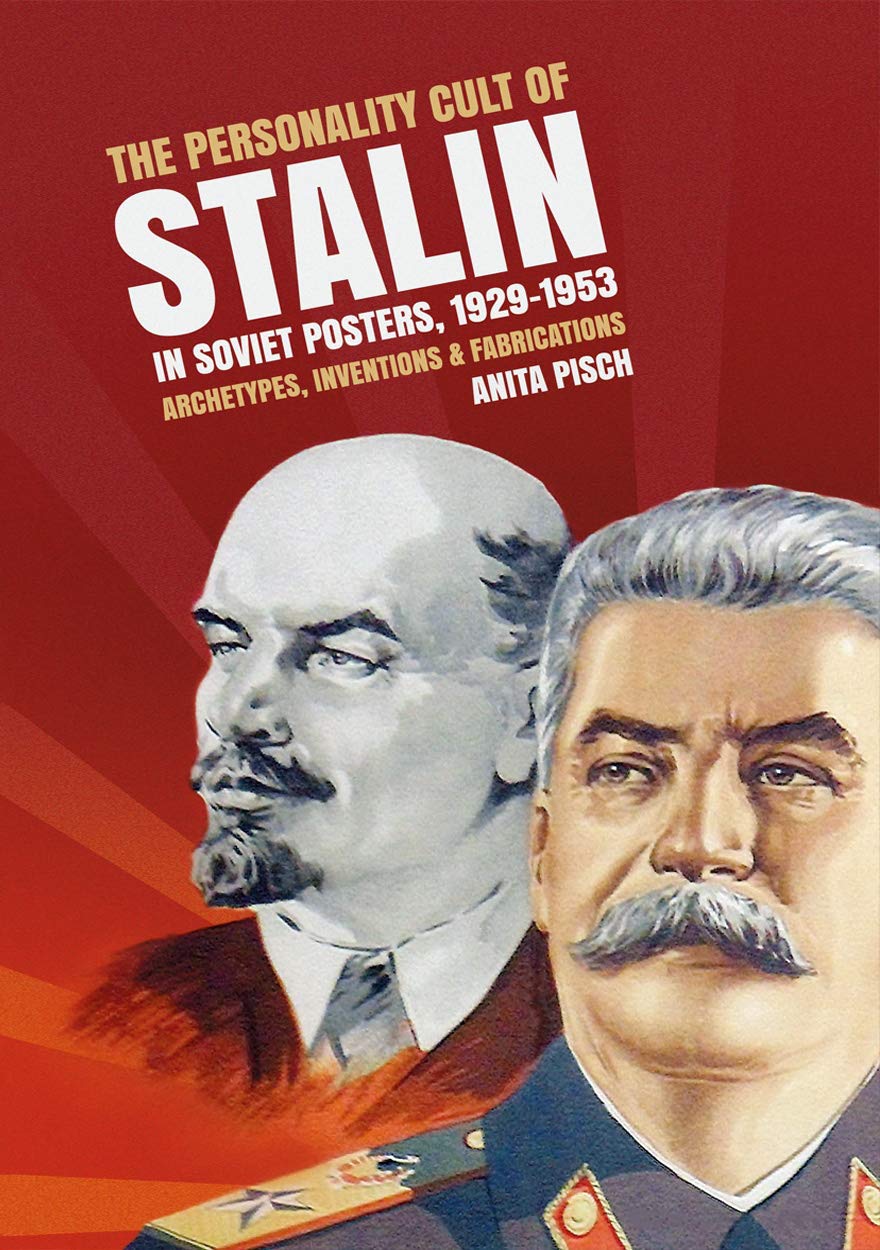 The Personality Cult of Stalin in Soviet Posters, 1929–1953: Archetypes, Inventions & Fabrications: Archetypes, inventions and fabrications