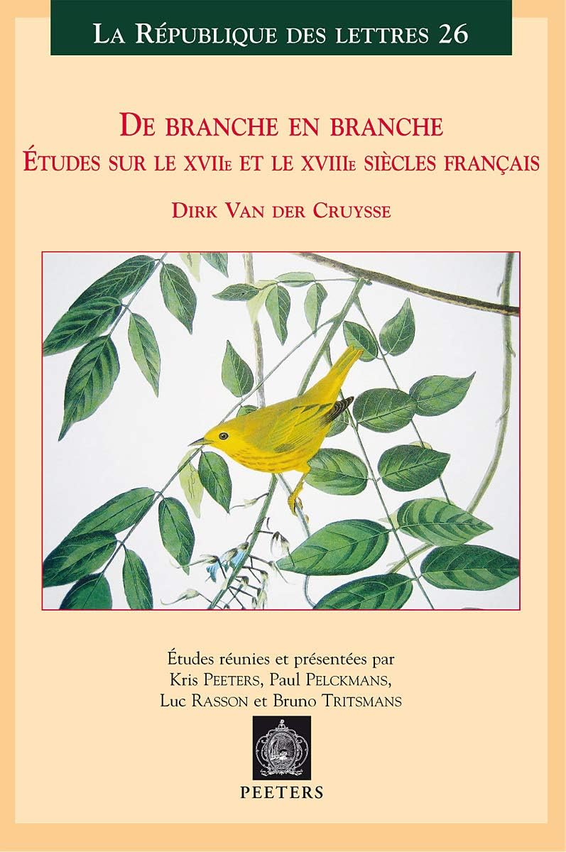 De Branche En Branche. Etudes Sur Les XVIIe Et XVIIIe Siecles Francais: Etudes Reunies Et Presentees Par Kris Peeters, Paul Pelckmans, Luc Rasson Et Bruno Tritsmans: v.26 (Republique des Lettres)
