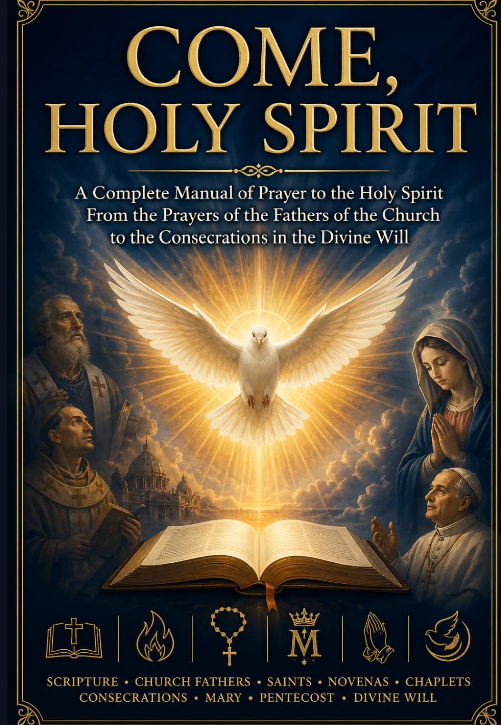 COME HOLY SPIRIT: A Complete Manual of Prayer to the Holy Spirit From the Prayers of the Fathers of the Church to the Consecrations in the Divine Will (The School of the Saints)