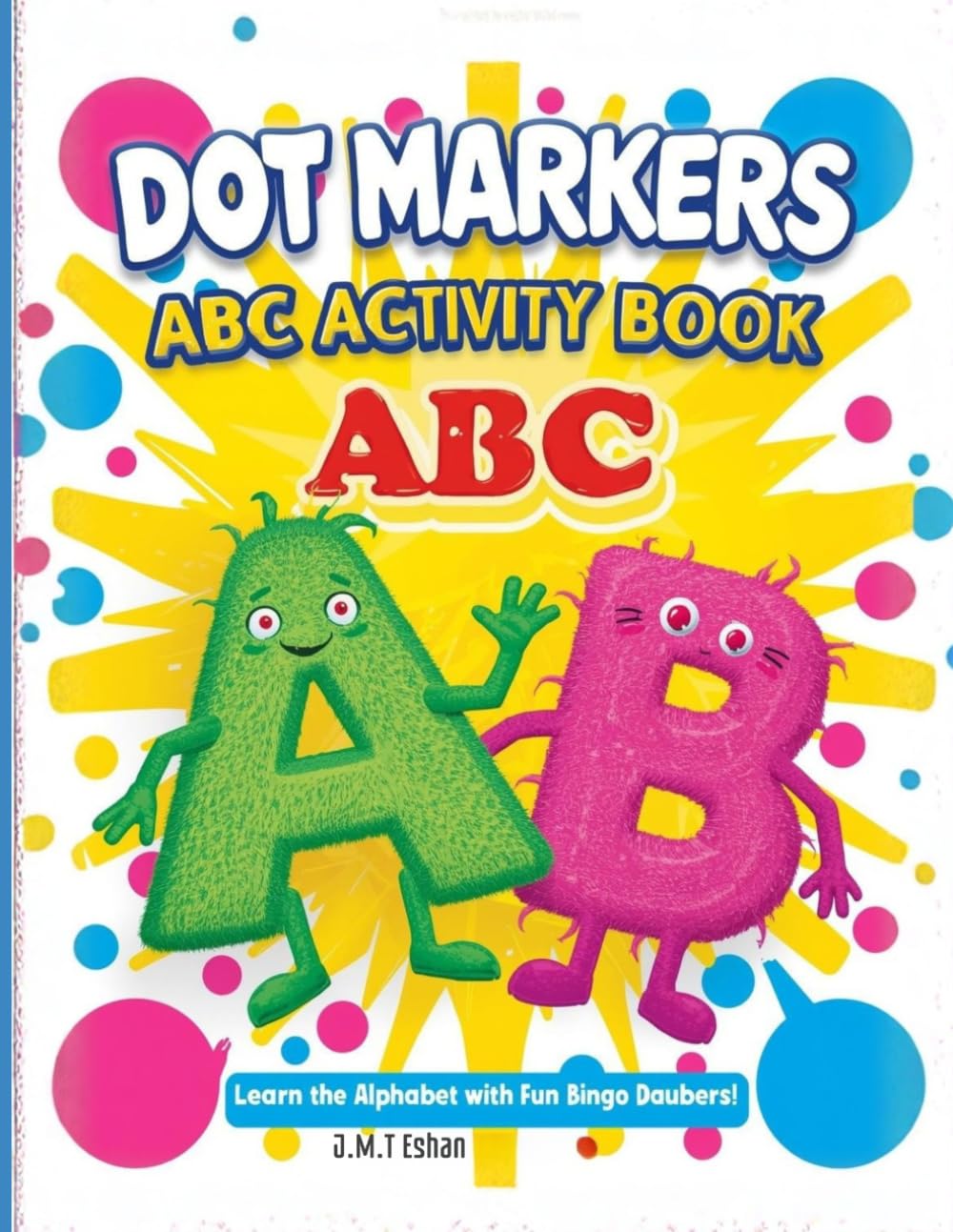 Dot Markers ABC Activity Book for Toddlers: Fun Monster Alphabet Coloring Pages with Large Dots for Kids Ages 2-4: Easy Bingo Dauber Activity Book to Learn ABCs.