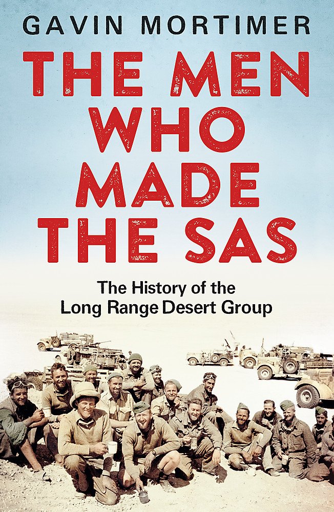 THE MEN WHO MADE THE SAS: THE HISTORY OF THE LONG RANGE DESERT GROUP