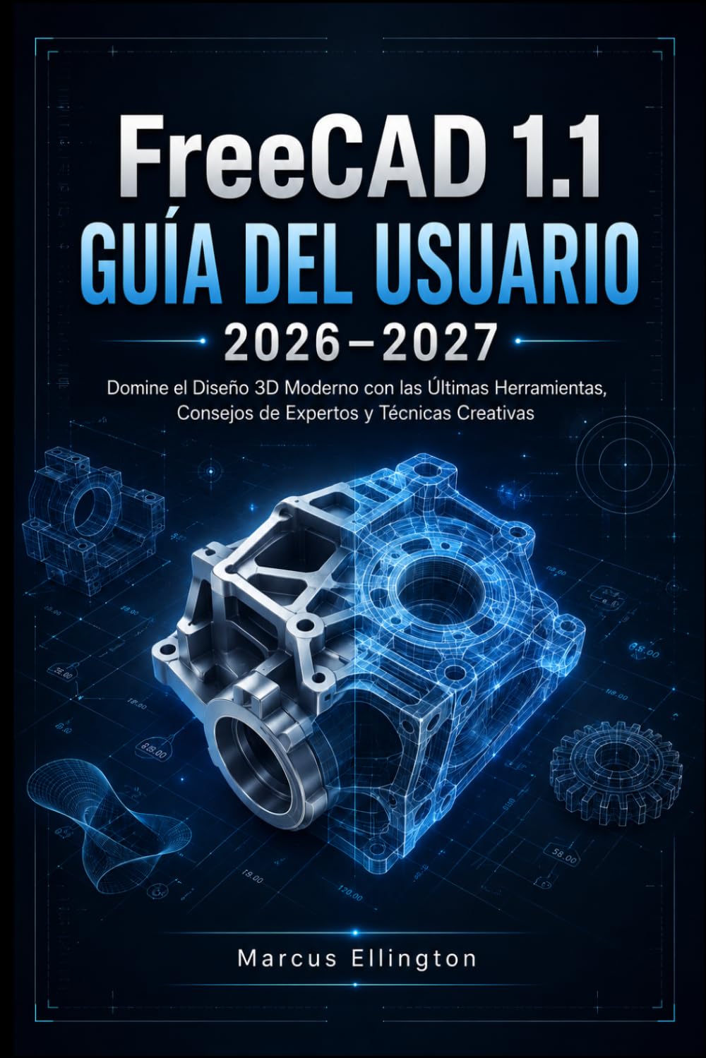 FreeCAD 1.1 GUÍA DEL USUARIO 2026-2027: Domina el diseño 3D moderno con las herramientas más recientes, consejos de expertos y técnicas creativas.