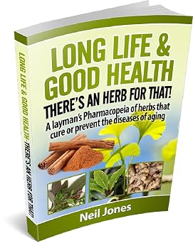 Long Life & Good Health Theres an Herb for That A laymans pharmacopeia of herbs that cure or prevent the diseases of aging Herbal living Book 217