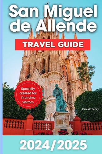 San Miguel de Allende Travel Guide 2024/2025: For First Time Visitors (Tour Like An Insider)