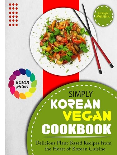 Simply Korean Vegan Cookbook: Delicious Plant-Based Recipes from the Heart of Korean Cuisine