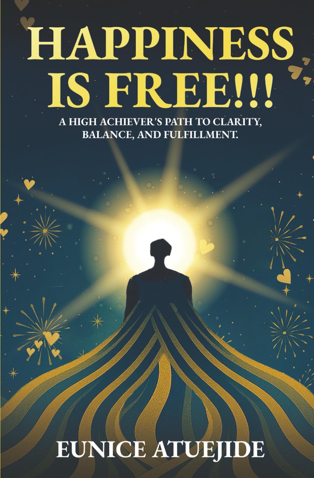 Happiness Is Free!!!: A High Achiever's Path to Clarity, Balance, and Fulfilment.
