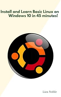 Install and Learn Basic Linux on Windows 10 in 45 minutes! A 24-Page Crash Course in Windows Subsystem for Linux WSL and Command Line Basics.