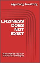 LAZINESS DOES NOT EXIST : Redefining Rest, Motivation and the Pursuit of Progress (Unluck your Potential Series Book 1)