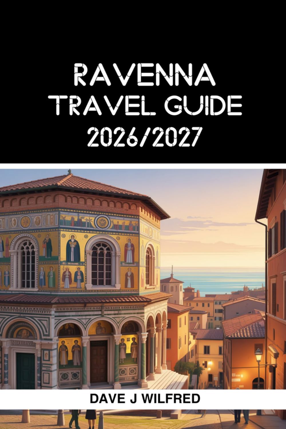 RAVENNA TRAVEL GUIDE 2026/2027: Smart Itineraries, Byzantine Mosaics, UNESCO Sites, Local Food, Beaches, Hotels, Day Trips, and Essential Tips for First-Time Visitors