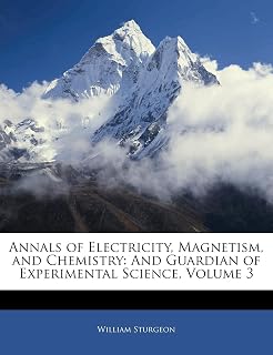 Annals of Electricity, Magnetism, and Chemistry: And Guardian of Experimental Science, Volume 3