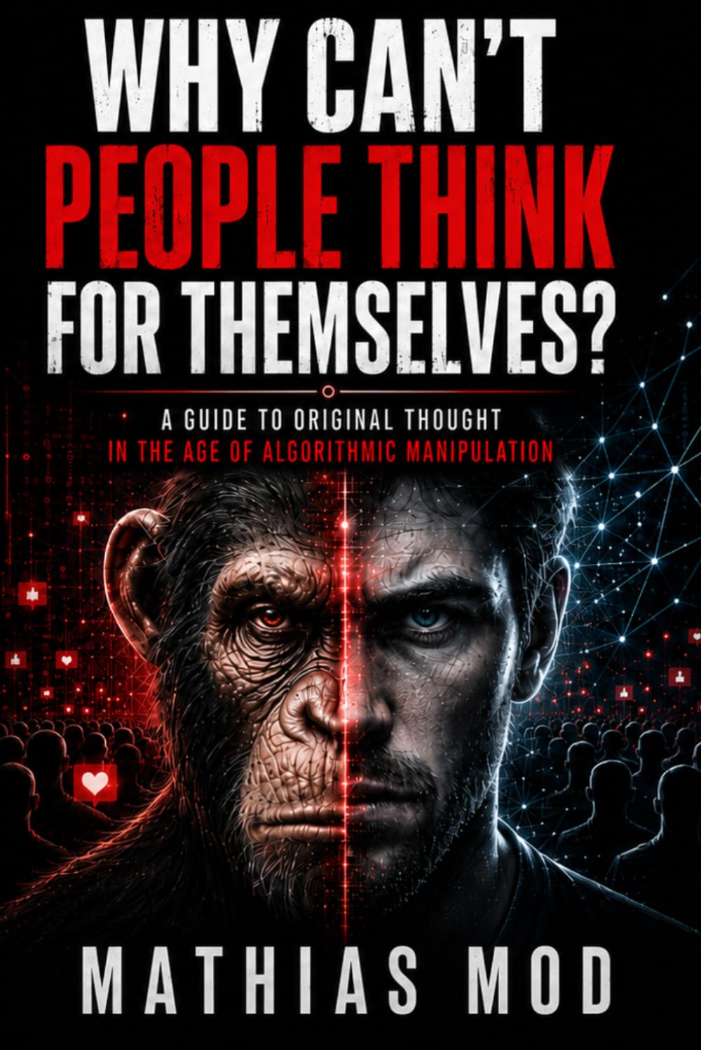 Why Can’t People Think for Themselves?: A Guide to Original Thought in the Age of Algorithmic Manipulation