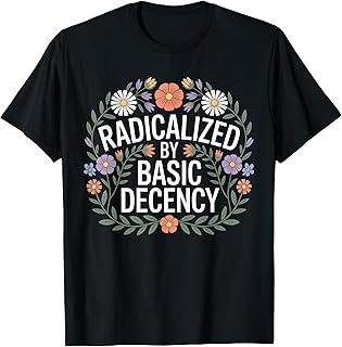 Radicalized by Basic Decency Shirt Women Funny Activism T-Shirt