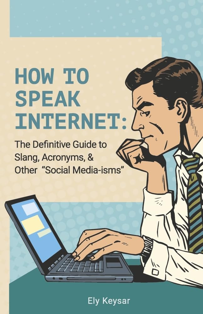 How To Speak Internet: The Definitive Guide to Slang, Acronyms, & Other ...