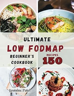 Ultimate Low FODMAP Beginner's Cookbook: Useful Tips, 150 Delicious Recipes, and a 21-Day Plan for Digestive Disorder Relief and IBS Management