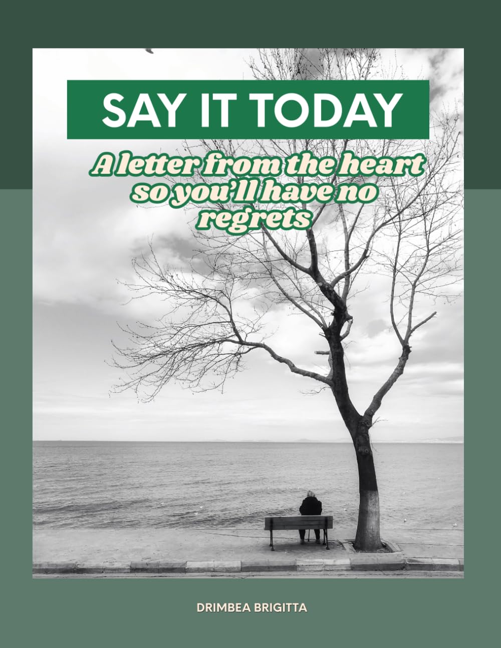 Say It Today: A letter from the heart so you’ll have no regrets