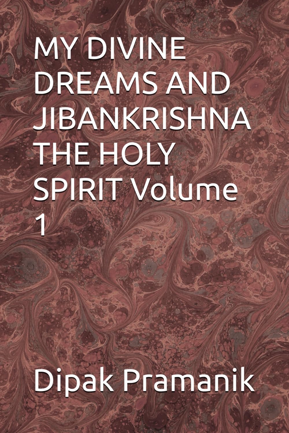 MY DIVINE DREAMS AND JIBANKRISHNA THE HOLY SPIRIT Volume 1