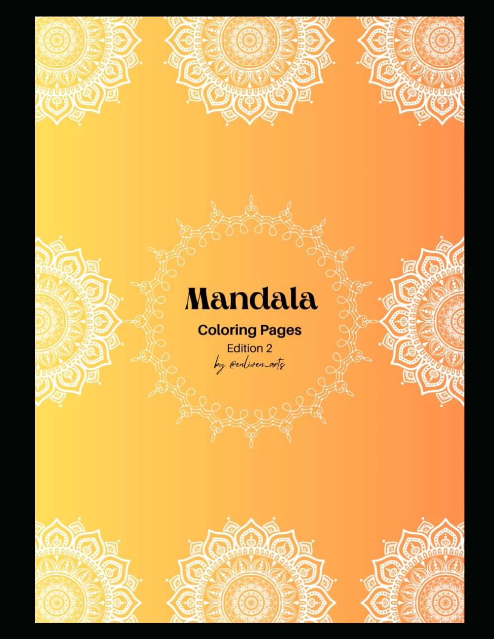 Mandala Coloring Book - Edition 2: Intricate Floral & Geometric Mandalas for Relaxation, Stress Relief, and Mindfulness