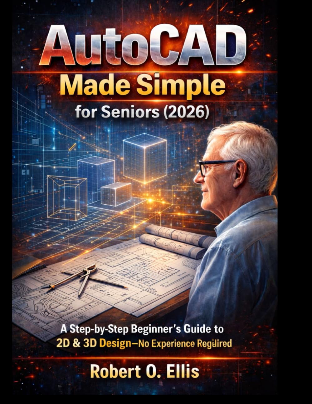 AutoCAD Made Simple for Seniors (2026): A Step-by-Step Beginner’s Guide to 2D & 3D Design—No Experience Required