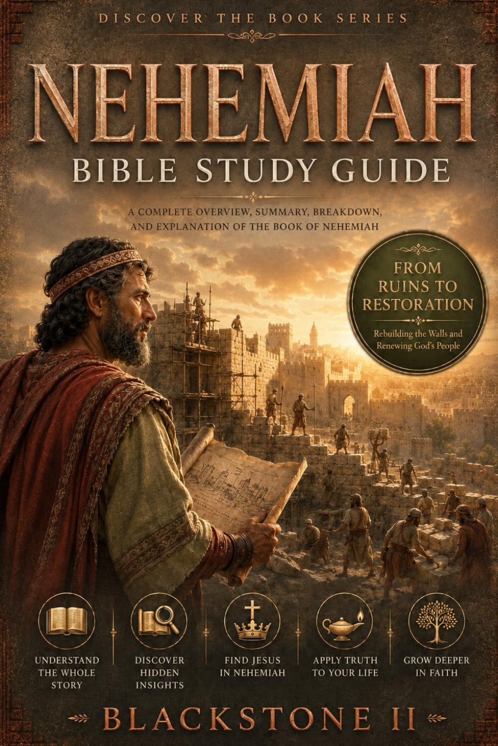 Nehemiah Bible Study Guide: A Complete Overview, Summary, breakdown, and Explanation of The Book of Nehemiah (Discover The Book Series)