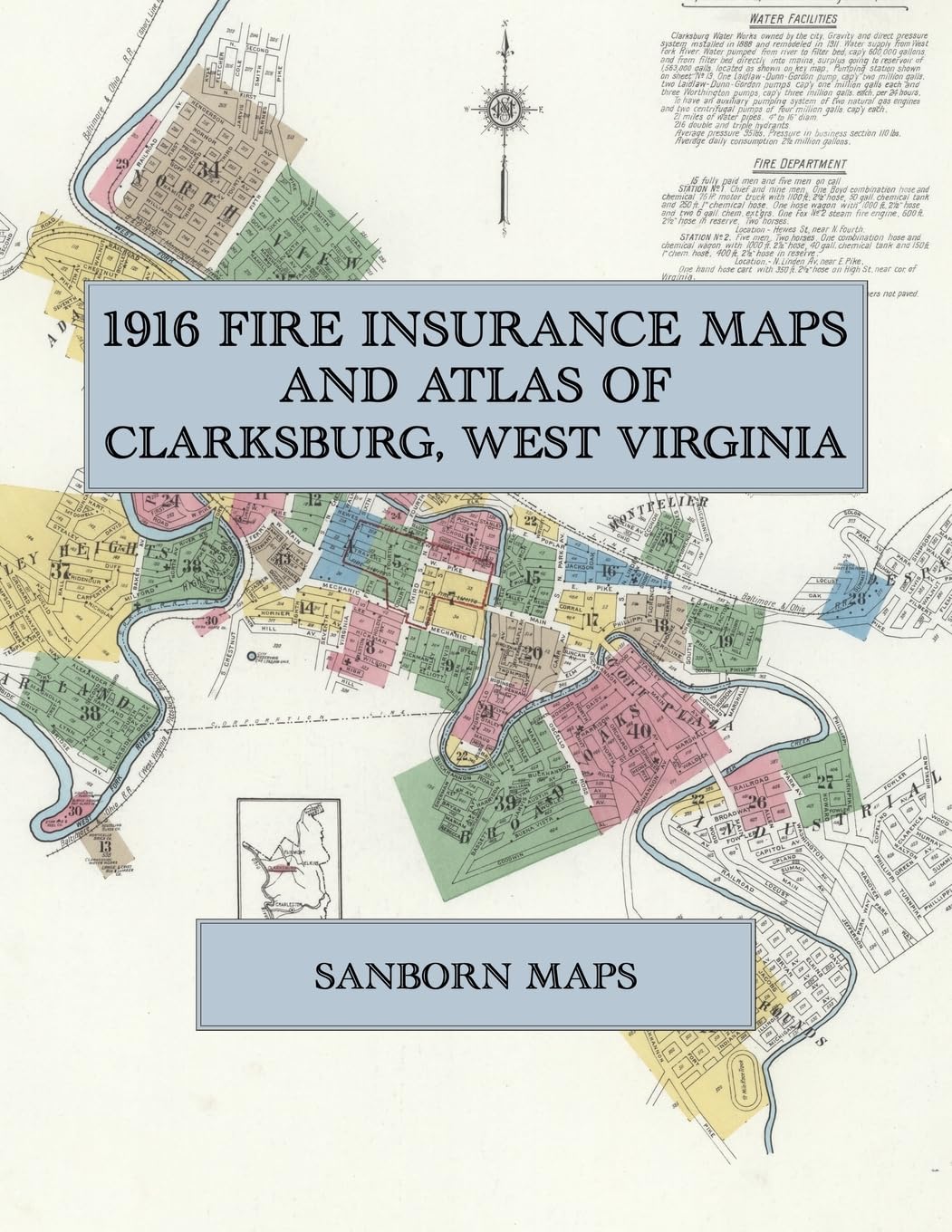 1916 Fire Insurance Maps and Atlas of Clarksburg, West Virginia: The Complete Sanborn Fire Insurance Atlas of Clarksburg, West Virginia, with North View, Adamston, Stealey Heights and Norwood
