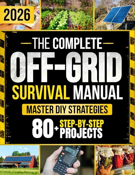 The Complete Off-Grid Survival Manual: Step-by-Step DIY Projects to Gain Freedom, Secure Supplies, Protect Your Home, and Keep Your Loved Ones Safe — Without Expensive Tools or Complex Skills - 1