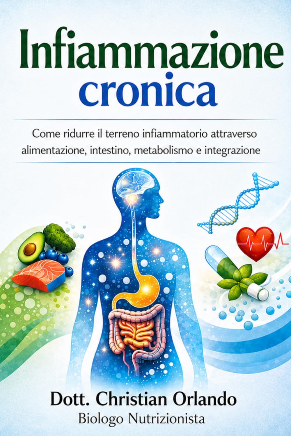 Infiammazione cronica Come ridurre il terreno infiammatorio attraverso alimentazione, intestino, metabolismo e integrazione: Alimentazione, intestino e metabolismo per ridurre l’infiammazione