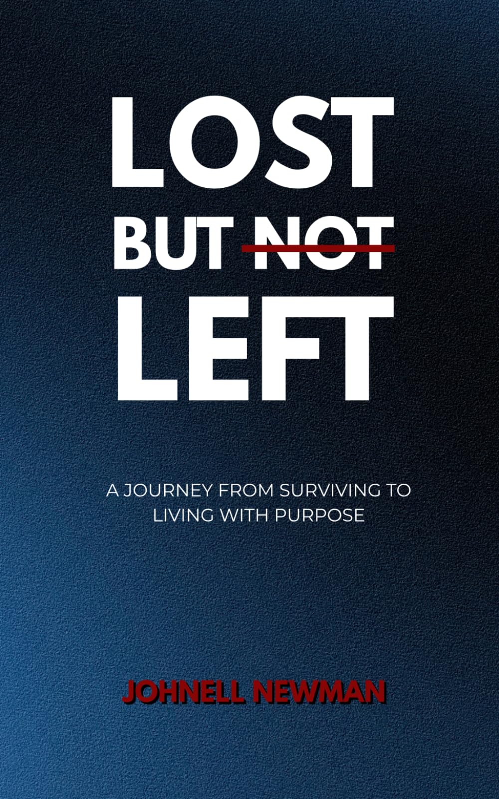 Lost But Not Left: A Journey from Surviving to Living with Purpose